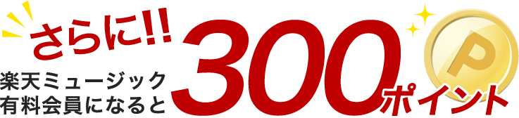 さらに楽天ミュージック会員になると300ポイントプレゼント!