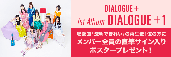 DIALOGUE+ 1st Album『DIALOGUE＋1』収録曲「透明できれい」の再生数1位の方にメンバー全員の直筆サイン入りポスタープレゼント！