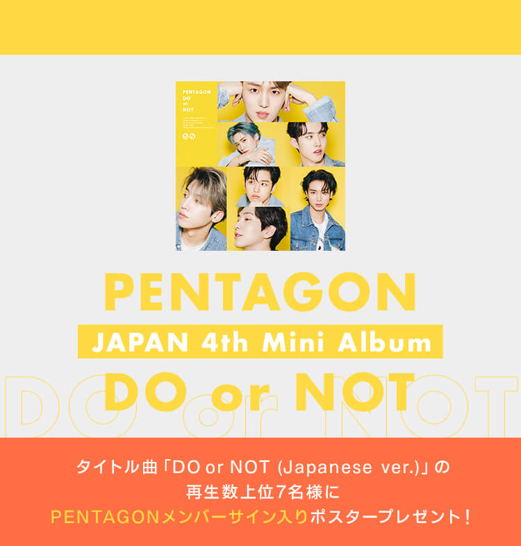 PENTAGON「Do or Not (Japanese ver.)」（アルバム『DO or NOT』収録曲）の再生数上位7名様に、PENTAGONメンバー全員のサイン入りポスターをプレゼント！