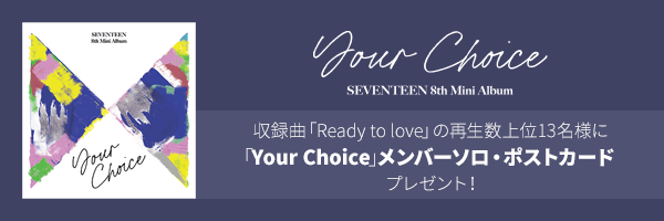 SEVENTEEN 「Ready to love」（8th Mini Album「Your Choice」収録曲）の再生数上位13名様に、SEVENTEEN「Your Choice」メンバーソロ・ポストカードをプレゼント